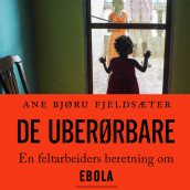 De uberørbare: En feltarbeiders beretning om Ebola av Ane Bjøru Fjeldsæter (Nedlastbar lydbok)