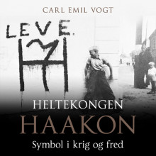 Heltekongen Haakon - Symbol i krig og fred av Carl Emil Vogt (Nedlastbar lydbok)