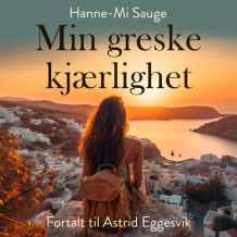 Min greske kjærlighet av Astrid Eggesvik og Hanne-Mi Sauge (Nedlastbar lydbok)
