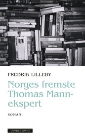 Norges fremste Thomas Mann-ekspert av Fredrik Lilleby (Innbundet)