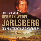 Herman Wedel Jarlsberg - Den aristokratiske opprøreren av Carl Emil Vogt (Nedlastbar lydbok)