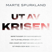 Ut av krisen - Beretninger om sammenbrudd og tilsynelatende håpløshet, men også om mot og den ukjente styrken av Marte Spurkland (Nedlastbar lydbok)