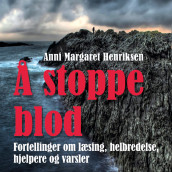 Å stoppe blod: Fortellinger om læsing, helbredelse, hjelpere og varsler av Anni Margaret Henriksen (Nedlastbar lydbok)