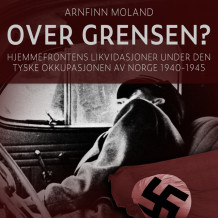 Over grensen? - Hjemmefrontens likvidasjoner under den tyske okkupasjonen av Norge 1940-1945 av Arnfinn Moland (Nedlastbar lydbok)