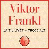 Ja, til livet - tross alt! av Viktor E. Frankl (Nedlastbar lydbok)