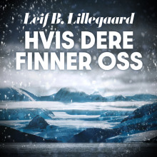 Hvis dere finner oss - Dokumentarroman om et drama i isødet av Leif B. Lillegaard (Nedlastbar lydbok)