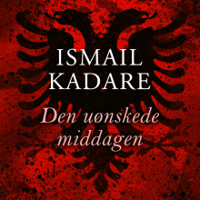 Den uønskede middagen av Ismail Kadare (Nedlastbar lydbok)