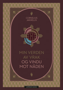 Min verden av vrak og vindu mot nåden av Cornelius Jakhelln (Innbundet)