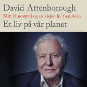 Et liv på vår planet - Mitt vitnesbyrd og en visjon for fremtiden av David Attenborough (Nedlastbar lydbok)