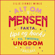 Alt om mensen - Fakta, tips og hacks til tweens, ungdom og foreldre av Silje Sirnes Winje (Nedlastbar lydbok)