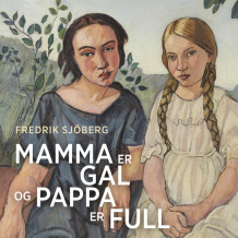 Mamma er gal og pappa er full av Fredrik Sjöberg (Nedlastbar lydbok)