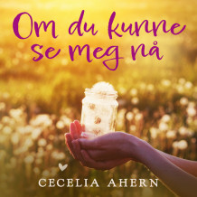 Om du kunne se meg nå av Cecelia Ahern (Nedlastbar lydbok)