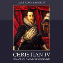 Christian IV - Konge av Danmark og Norge av Lars Roar Langslet (Nedlastbar lydbok)