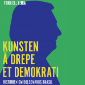 Kunsten å drepe et demokrati - Historien om Bolsonaros Brasil av Torkjell Leira (Nedlastbar lydbok)
