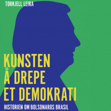 Kunsten å drepe et demokrati - Historien om Bolsonaros Brasil av Torkjell Leira (Nedlastbar lydbok)