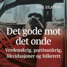 De gode mot de onde - verdenskrig, partisankrig, likvidasjoner og folkerett av Egil Ulateig (Nedlastbar lydbok)