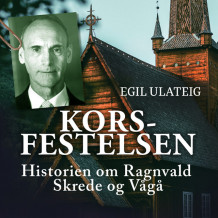 Korsfestelsen - historien om Ragnvald Skrede og Vågå av Egil Ulateig (Nedlastbar lydbok)