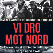 Vi dro mot nord - tyskernes skildring av felttoget i Norge april 1940 av Svein T. Arneberg og Kristian Hosar (Nedlastbar lydbok)