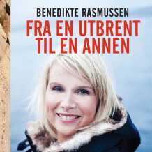 Fra en utbrent til en annen - En utstrakt hånd til deg som er utbrent - eller i fare for å bli det av Benedikte Rasmussen (Nedlastbar lydbok)