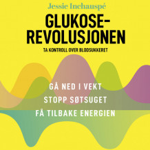 Glukoserevolusjonen - Ta kontroll over blodsukkeret av Jessie Inchauspé (Nedlastbar lydbok)
