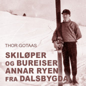 Skiløper og bureiser Annar Ryen fra Dalsbygda av Thor Gotaas (Nedlastbar lydbok)