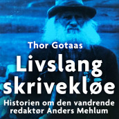 Livslang skrivekløe - Historien om den vandrende redaktør Anders Mehlum av Thor Gotaas (Nedlastbar lydbok)