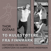 To kulestøtere fra Finnmark - Historien om Harald Lorentzen og Bjørn Bang Andersen av Thor Gotaas (Nedlastbar lydbok)