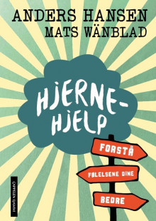 Hjernehjelp - Forstå følelsene dine bedre av Anders Hansen og Mats Wänblad (Ebok)