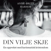 Din vilje skje - En oppvekst med karismatisk kristendom av Anne-Britt Harsem (Nedlastbar lydbok)
