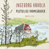 Plutselige varmegrader av Ingeborg Arvola (Nedlastbar lydbok)