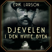 Djevelen i den hvite byen - mord, magi og mani på verdensutstillingen som forandret USA av Erik Larson (Nedlastbar lydbok)