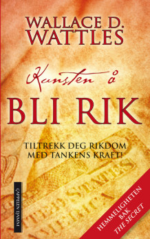 Kunsten å bli rik av Wallace D. Wattles (Ebok)