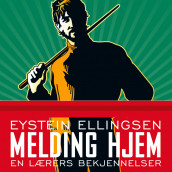 Melding hjem - En lærers bekjennelser av Eystein Ellingsen (Nedlastbar lydbok)