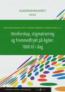Utenforskap, stigmatisering og fremmedfrykt på Agder: 1860 til i dag av Kristoffer Vadum, Kjetil Grødum og Thomas Olsen (Ebok)