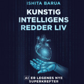 Kunstig intelligens redder liv - AI er legenes nye superkrefter av Ishita Barua (Nedlastbar lydbok)