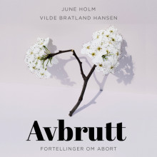 Avbrutt - fortellinger om abort av Vilde Bratland Hansen og June Holm (Nedlastbar lydbok)