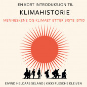 En kort introduksjon til klimahistorie - Menneskene og klimaet etter siste istid av Kikki Flesche Kleiven og Eivind Heldaas Seland (Nedlastbar lydbok)