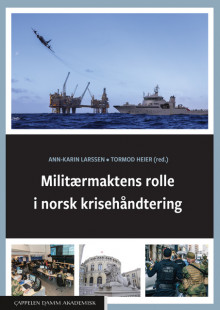 Militærmaktens rolle i norsk krisehåndtering av Ann-Karin Larssen og Tormod Heier (Heftet)