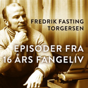 Episoder fra 16 års fangeliv av Fredrik Fasting Torgersen (Nedlastbar lydbok)