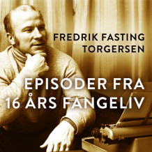 Episoder fra 16 års fangeliv av Fredrik Fasting Torgersen (Nedlastbar lydbok)