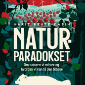 Naturparadokset - Om naturen vi mister og hvordan vi kan få den tilbake av Marit Beate Kasin (Nedlastbar lydbok)