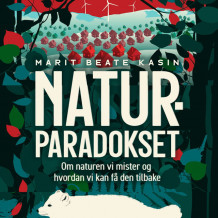 Naturparadokset - Om naturen vi mister og hvordan vi kan få den tilbake av Marit Beate Kasin (Nedlastbar lydbok)