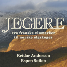Jegere - Fra franske vinmarker til norske elgskoger av Reidar Andersen og Espen Søilen (Nedlastbar lydbok)