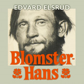 Blomster-Hans - Om eventyreren og atlanterhavsseileren Hans Hamran, som ble eneboer på Hedalsskogen av Edvard Elsrud (Nedlastbar lydbok)