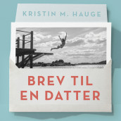Brev til en datter - Alt du bør vite fordi du er jente av Kristin M. Hauge (Nedlastbar lydbok)