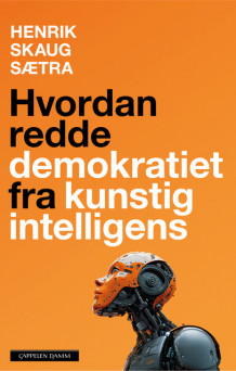 Hvordan redde demokratiet fra kunstig intelligens av Henrik Skaug Sætra (Innbundet)