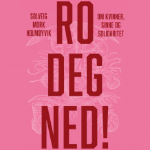 Ro deg ned! - Om kvinner, sinne og solidaritet av Solveig Mork Holmøyvik (Nedlastbar lydbok)