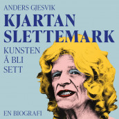 Kjartan Slettemark - Kunsten å bli sett av Anders Gjesvik (Nedlastbar lydbok)