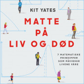 Matte på liv og død - 7 matematiske prinsipper som påvirker livet vårt av Kit Yates (Nedlastbar lydbok)