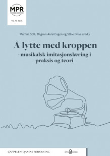 Å lytte med kroppen – musikalsk imitasjonslæring i praksis og teori av Mattias Solli, Dagrun Astrid Aarø Engen og Ståle Finke (Heftet)